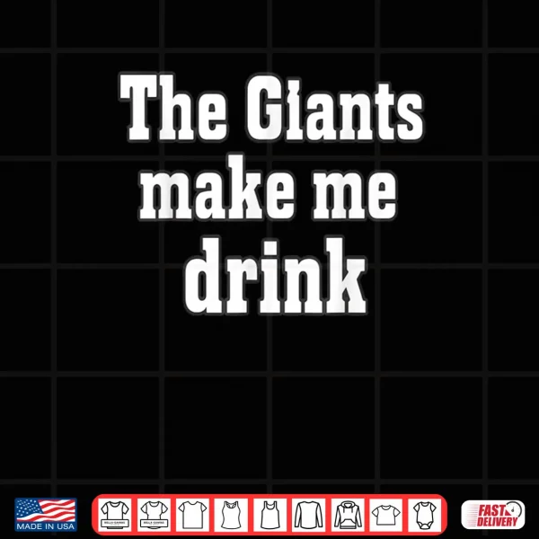 Design The Giants Make me Drink Shirt