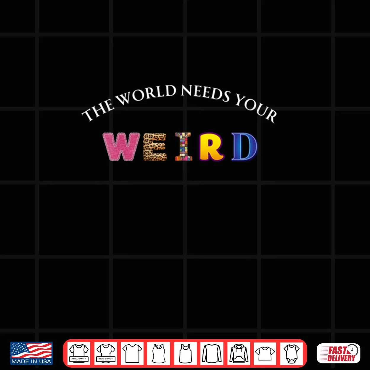 The World Needs Your Weird Shirt The World Needs Your Weird Shirt