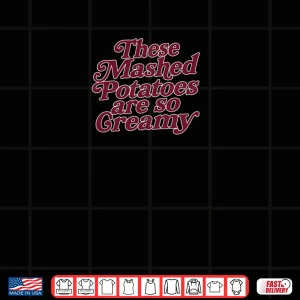 Design These Mashed Potatoes Are So Creamy Shirt 1