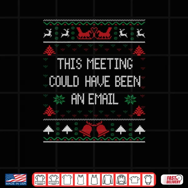 This Meeting Could Have Been An Email Ugly Christmas Sweater Shirt 4 Design This Meeting Could Have Been An Email Ugly Christmas Sweater Shirt