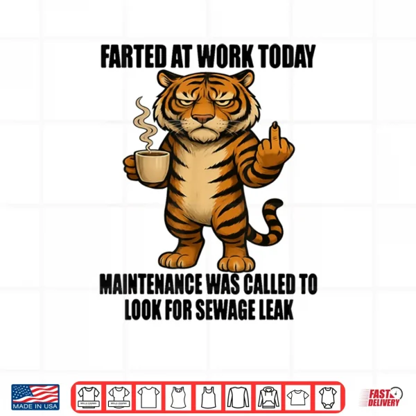 Tiger Farted at Work Today Maintenance was Called to Look Shirt 3 Design Tiger Farted at Work Today Maintenance was Called to Look Shirt
