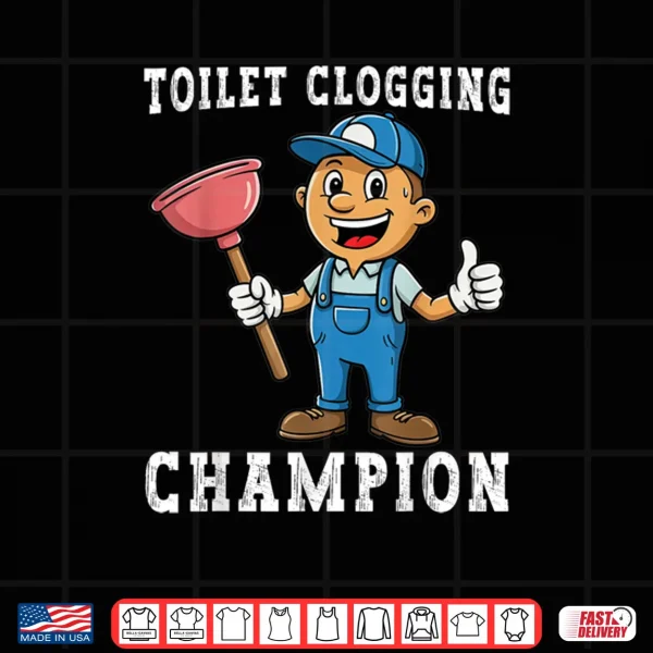 Toilet Clogging Champion Plumber Humor Joke Dad Shirt 3 Design Toilet Clogging Champion Plumber Humor Joke Dad Shirt