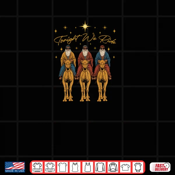Tonight We Ride Three Wise Men Christmas Nativity Shirt 4 Design Tonight We Ride Three Wise Men Christmas Nativity Shirt