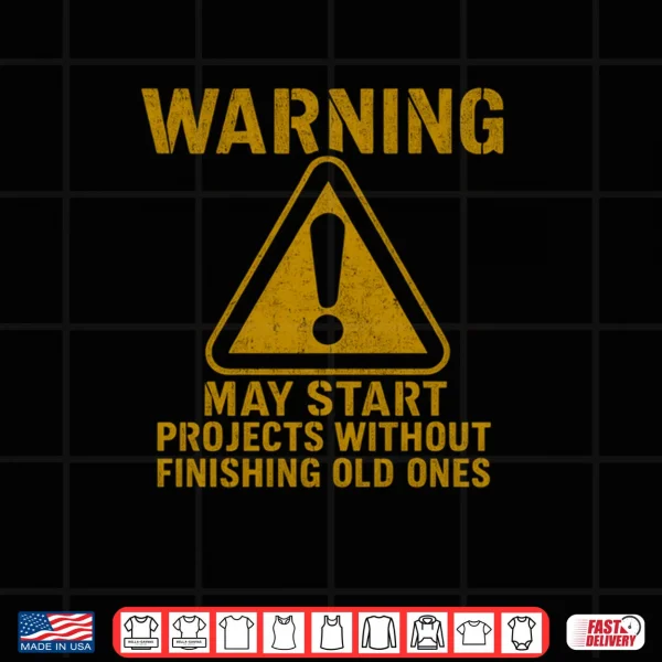 Design Warning May Start Projects Without Finishing Old Shirt