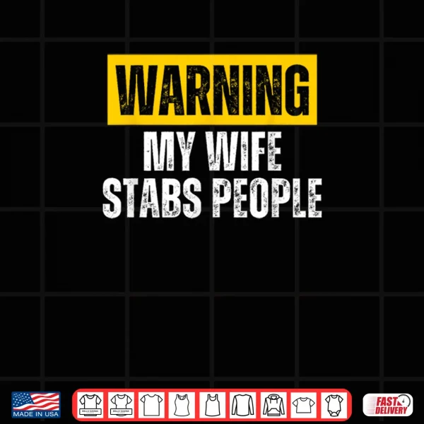 Design Warning My Wife Stabs People Shirt
