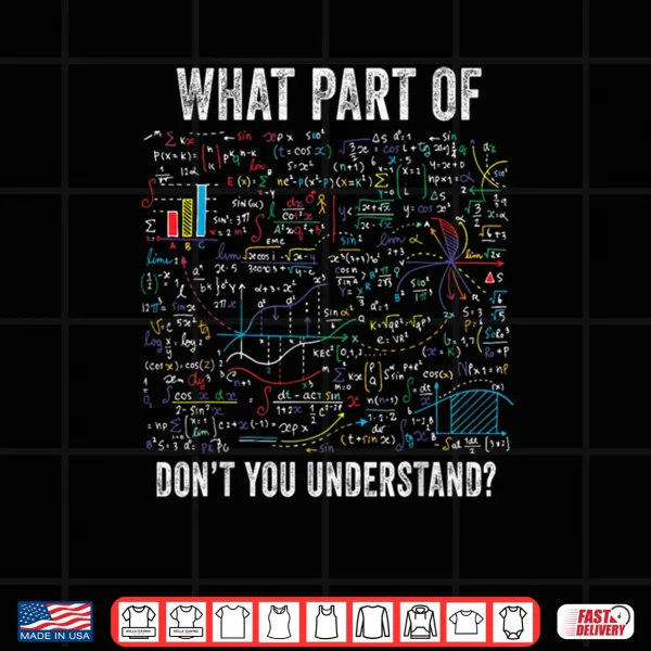 What Part of Don’t You Understand Funny Math Sarcastic Shirt 4 Design What Part of Dont You Understand Funny Math Sarcastic Shirt