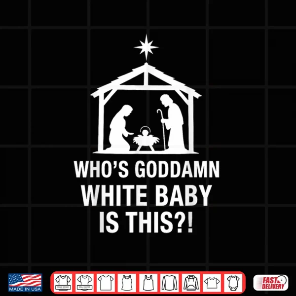 Design Whos Goddamn White Baby is This Nativity Scene Christian Shirt
