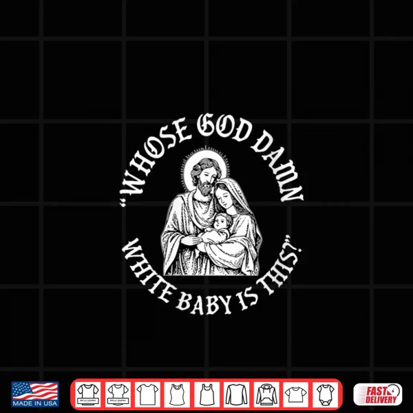 Whose God Damn White Baby is This Christians Nativity Shirt 4 Design Whose God Damn White Baby is This Christians Nativity Shirt