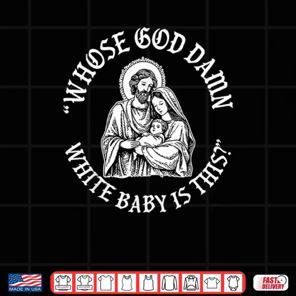 Whose God Damn White Baby is This Humor for Sarcastic Shirt 4 Design Whose God Damn White Baby is This Humor for Sarcastic Shirt