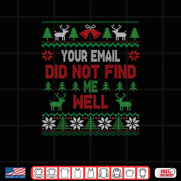 Design Your Email Did Not Find Me Well Funny Christmas Ugly Sweater Shirt