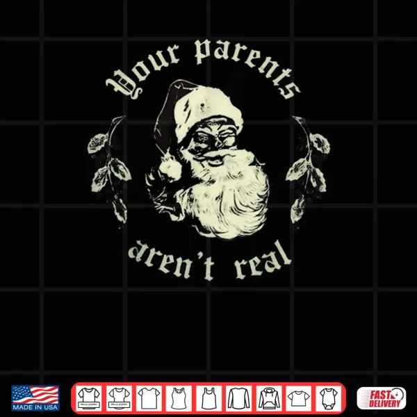 Design Your Parents arent Real Funny Santa Christmas Shirt