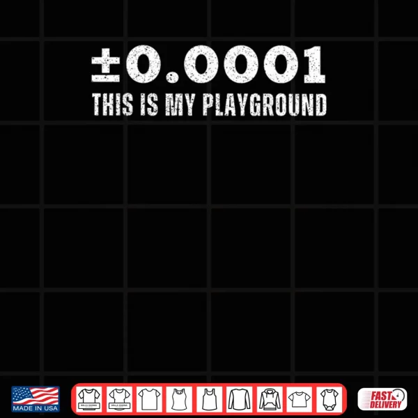 Design ±0.0001 This is My Playground Machinist Engineering Humor Shirt