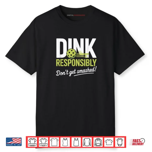 Dink Responsibly Don’t Get Smashed Pickleball Team Shirt