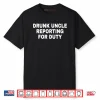 Drunk Uncle Reporting For Duty Shirt
