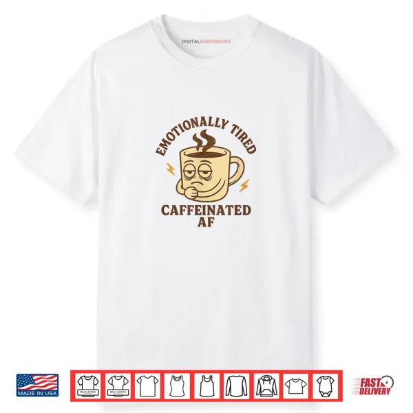 Emotionally Tired Caffeinated AF Shirt