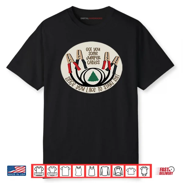 Got You Some Jumper Cables Since You Like To Start Shirt