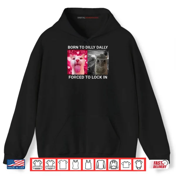 Hoodie Born To Dilly Dally Forced To Lock In FUNNY MEME CUTE Cat Shirt
