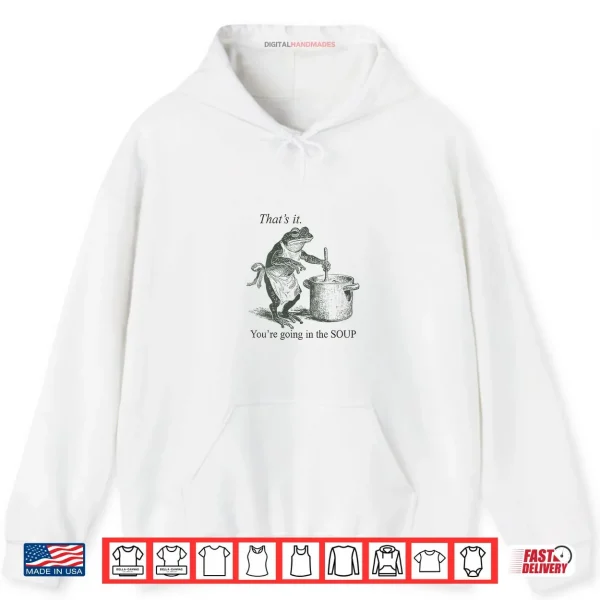 Hoodie Frog Thats It Youre Going in The Soup Shirt