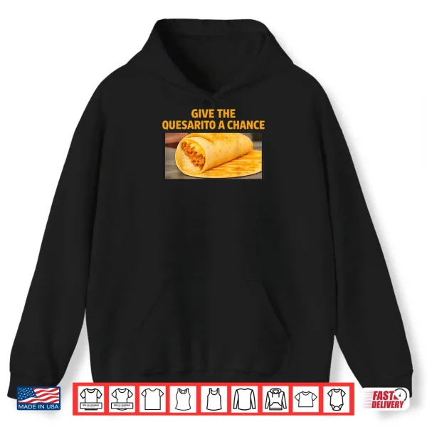 Hoodie Give The Quesarito A Chance Shirt 1