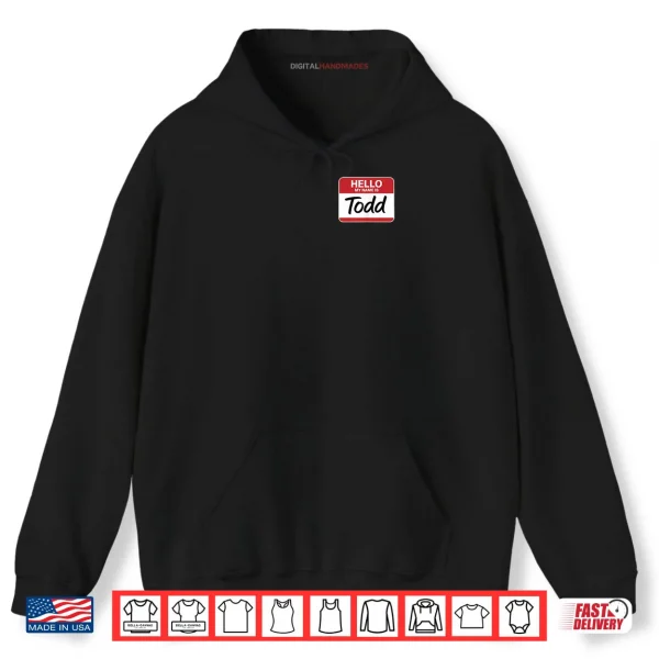 Hello My Name is Todd Name tag for Todd Shirt 2 Hoodie Hello My Name is Todd Name tag for Todd Shirt