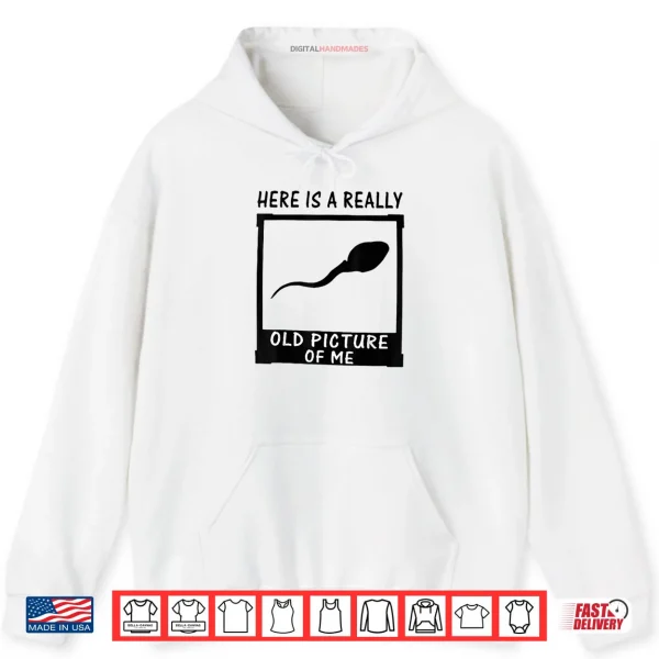 Hoodie Here is A Really Old Picture of Me Shirt