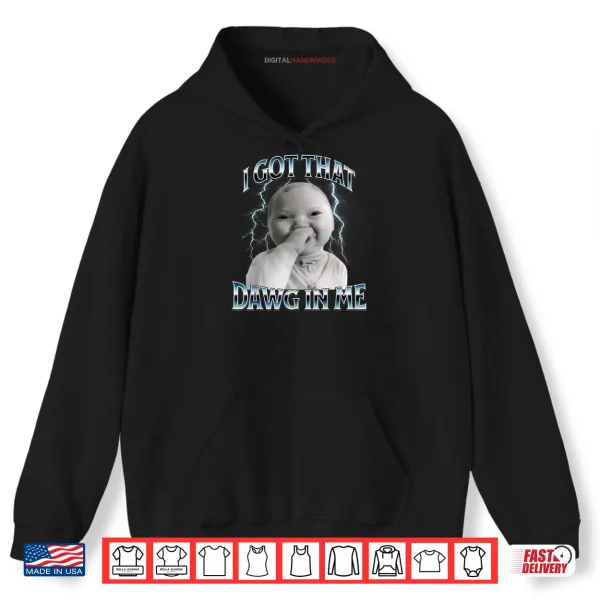 I Got That Dawg in Me Ai Baby Meme Viral Shirt 2 Hoodie I Got That Dawg in Me Ai Baby Meme Viral Shirt