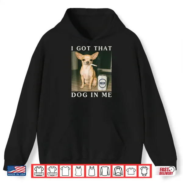 Hoodie I Got That Dog in Me Funny Chihuahua Smoking Beer Shirt