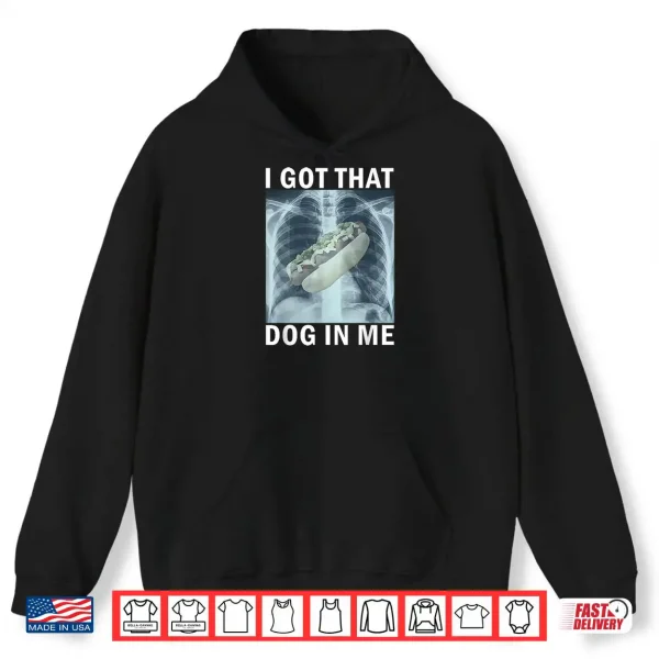 Hoodie I Got That Dog in Me Hot Dog X Ray Meme Shirt