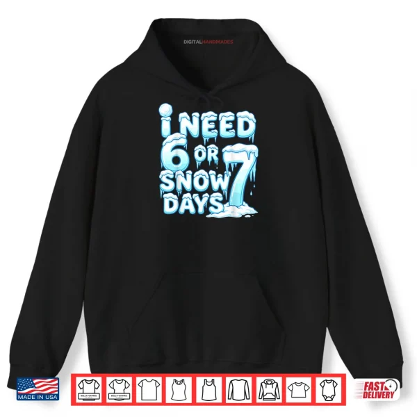 Hoodie I Need 6 7 Snow Days Funny Snowy Day 67 Teacher Student Shirt