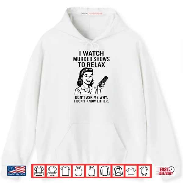 Hoodie I Watch Murder Shows to Relax Funny Retro True Crime Shirt