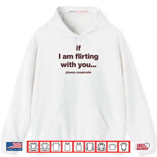 Hoodie If I Am Flirting With You Please Cooperate Shirt