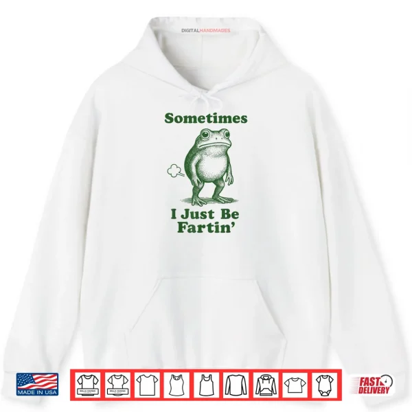Hoodie Sometimes I Just Be Fartin Frog Shirt