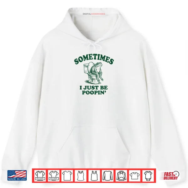 Hoodie Sometimes I Just Be Poopin Funny Frog Shirt