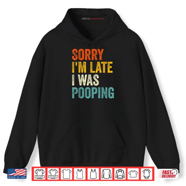 Sorry I'm Late I was Pooping Shirt 2 Hoodie Sorry Im Late I was Pooping Shirt