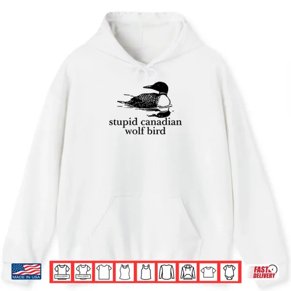 Hoodie Stupid Canadian Wolf Bird Shirt