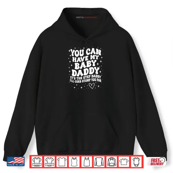 Hoodie You Can Have My Baby Daddy Its The Step Daddy Shirt