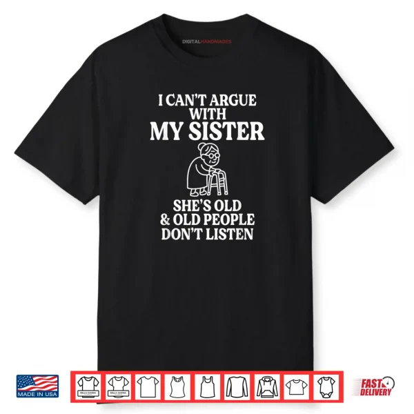 I Can’t Argue with My Sister She’s Old & Old People Shirt