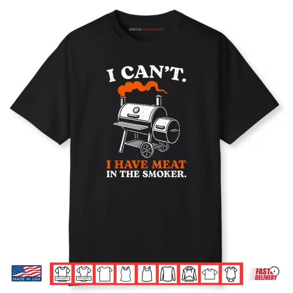 I Can’t I Have Meat in The Smoker Barbecue BBQ Smoking Grill Shirt