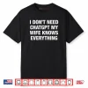 I Don’t Need ChatGPT My Wife Knows Everything Shirt