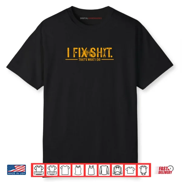 I Fix Shit That’s What I Do Shirt