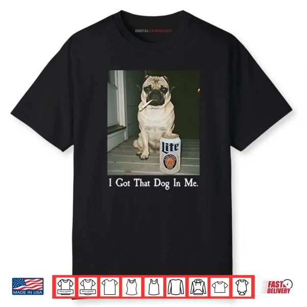 I Got That Dog In Me Pug Shirt