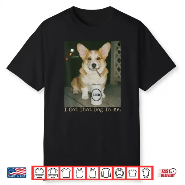 I Got That Dog in Me Funny Dog Corgi Shirt