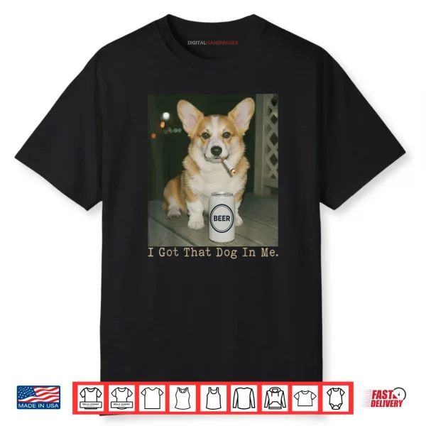 I Got That Dog in Me Funny Dog Corgi Shirt