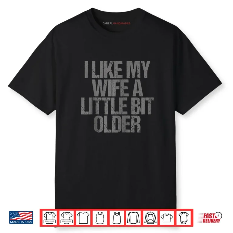 I Like My Wife A Little Bit Older Funny Saying Shirt