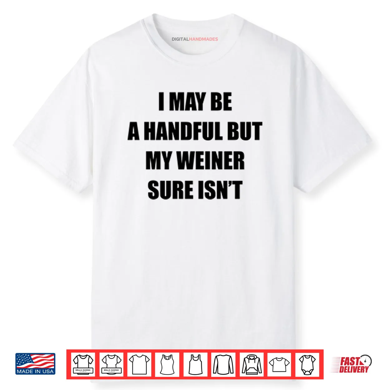 I May Be A Handful But My Weiner Sure Isn’t Shirt I May Be A Handful But My Weiner Sure Isn’t Shirt