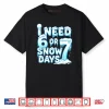 I Need 6 7 Snow Days Funny Snowy Day 67 Teacher Student Shirt