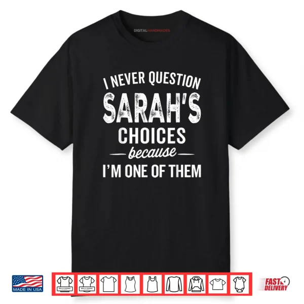 I Never Question Sarah’s Choices Sarah Personalized Name Shirt