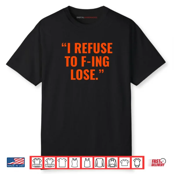 I Refuse to F ing Lose Shirt