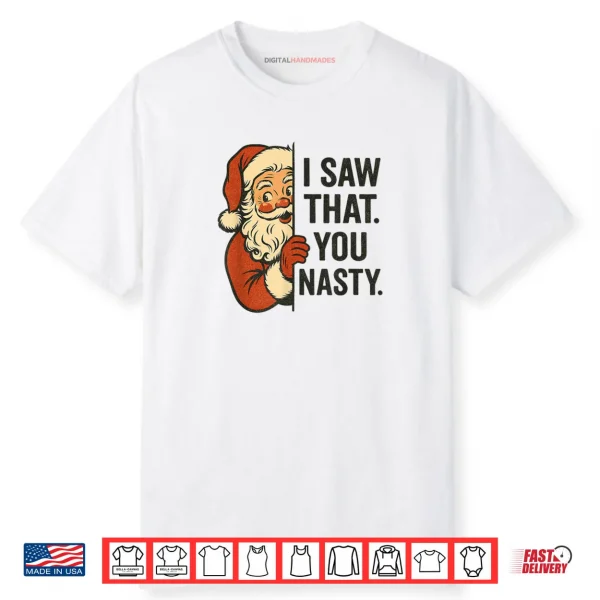 I Saw That You Nasty Funny Santa Christmas Shirt