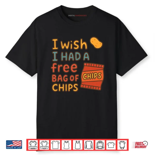 I Wish I Had A Free Bag Of Chips Shirt
